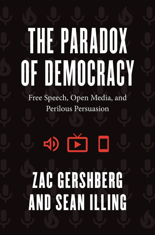 The Paradox of Democracy: Free Speech, Open Media, and Perilous Persuasion cover