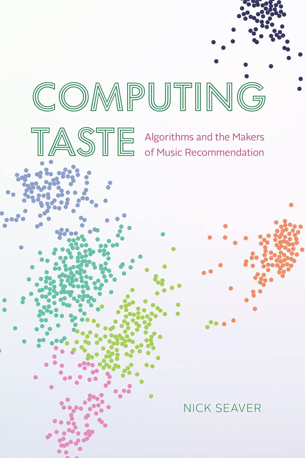 Computing Taste: Algorithms and the Makers of Music Recommendation cover