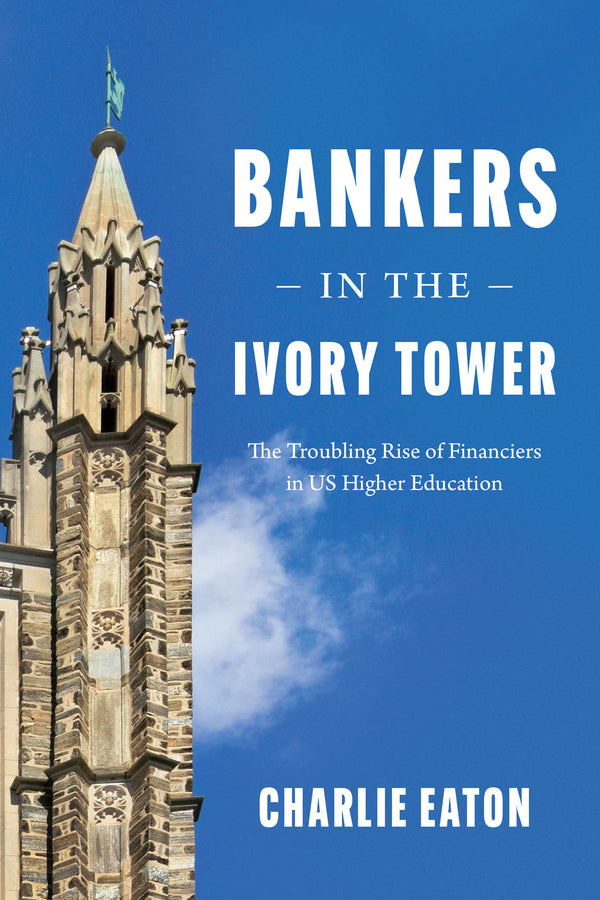 Bankers in the Ivory Tower: The Troubling Rise of Financiers in US Higher Education cover