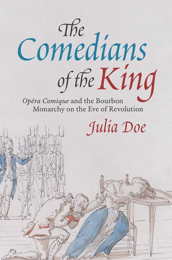 The Comedians of the King: "Opra-Comique" and the Bourbon Monarchy on the Eve of Revolution cover