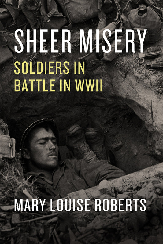 Sheer Misery: Soldiers in Battle in WWII cover