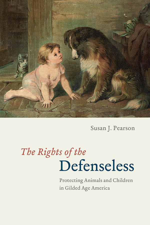 The Rights of the Defenseless: Protecting Animals and Children in Gilded Age America cover
