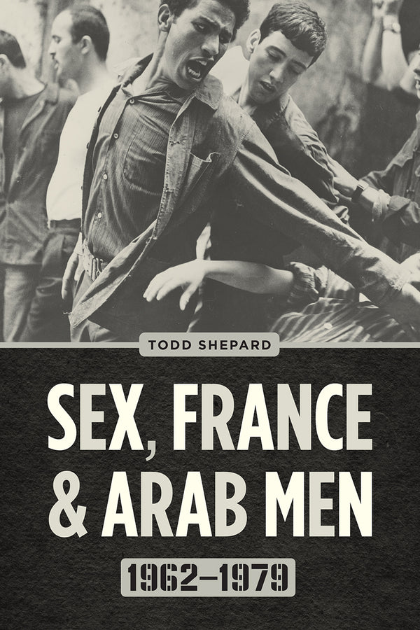 Sex, France, and Arab Men, 1962-1979 cover