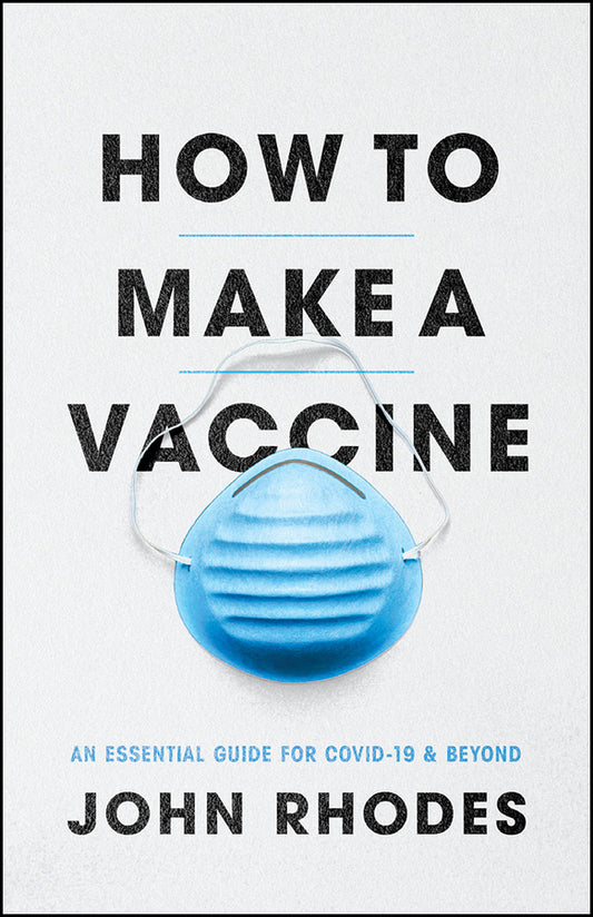 How to Make a Vaccine: An Essential Guide for COVID-19 and Beyond cover