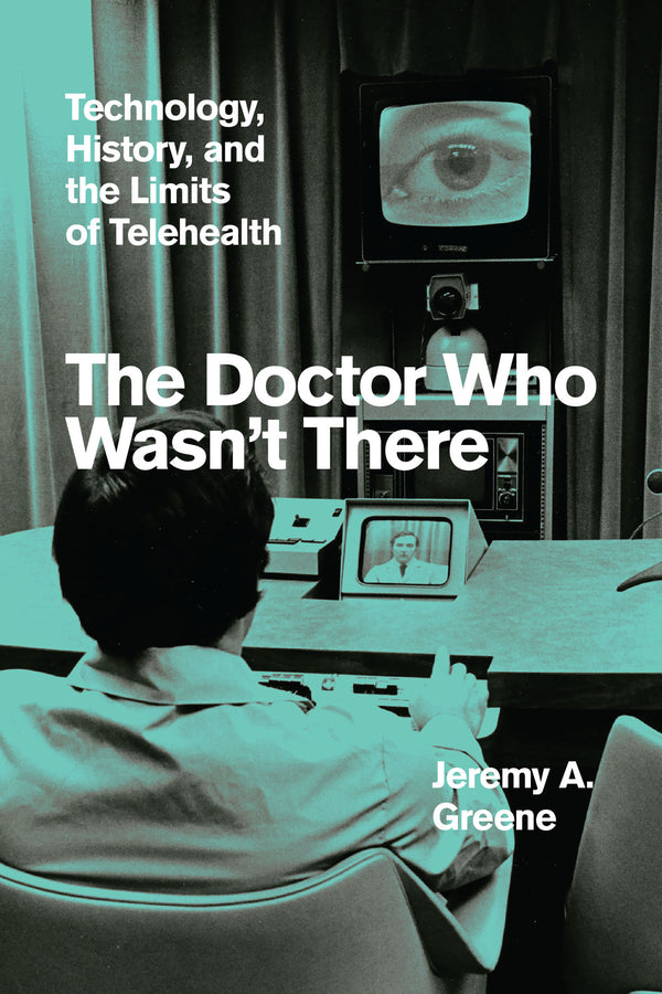 The Doctor Who Wasn't There: Technology, History, and the Limits of Telehealth cover