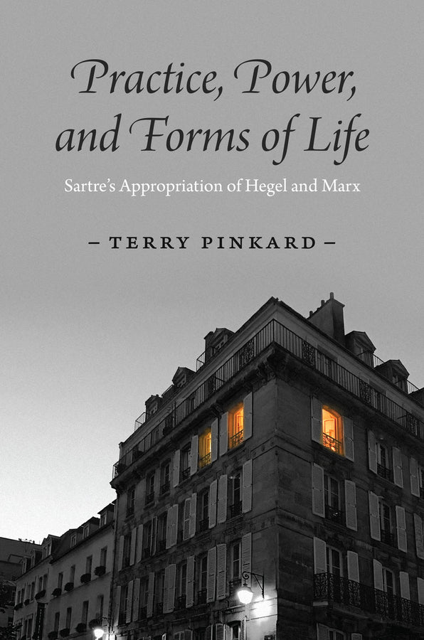 Practice, Power, and Forms of Life: Sartre's Appropriation of Hegel and Marx cover