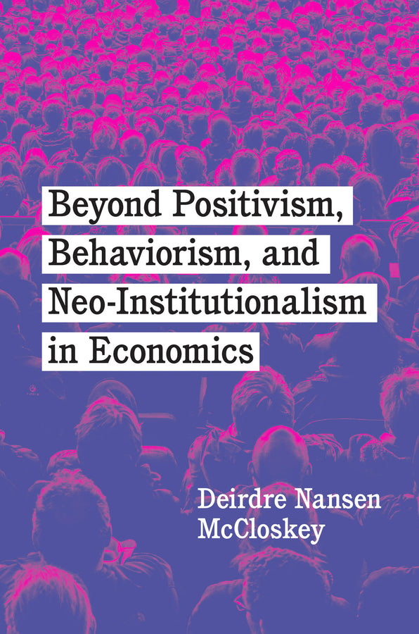Beyond Positivism, Behaviorism, and Neo-institutionalism in Economics cover