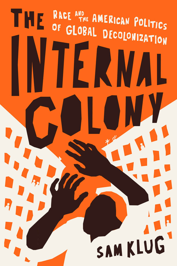 The Internal Colony: Race and the American Politics of Global Decolonization cover