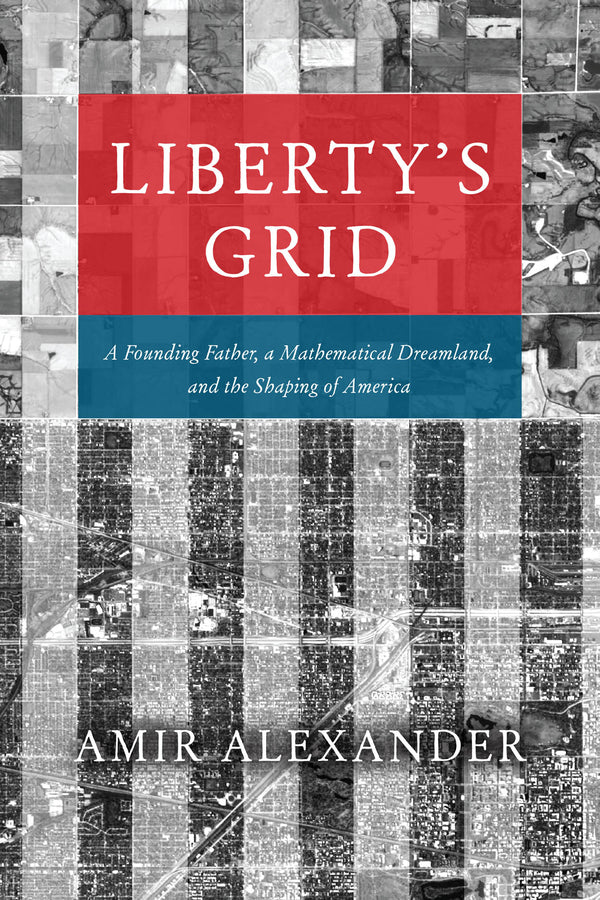 Liberty's Grid: A Founding Father, a Mathematical Dreamland, and the Shaping of America cover