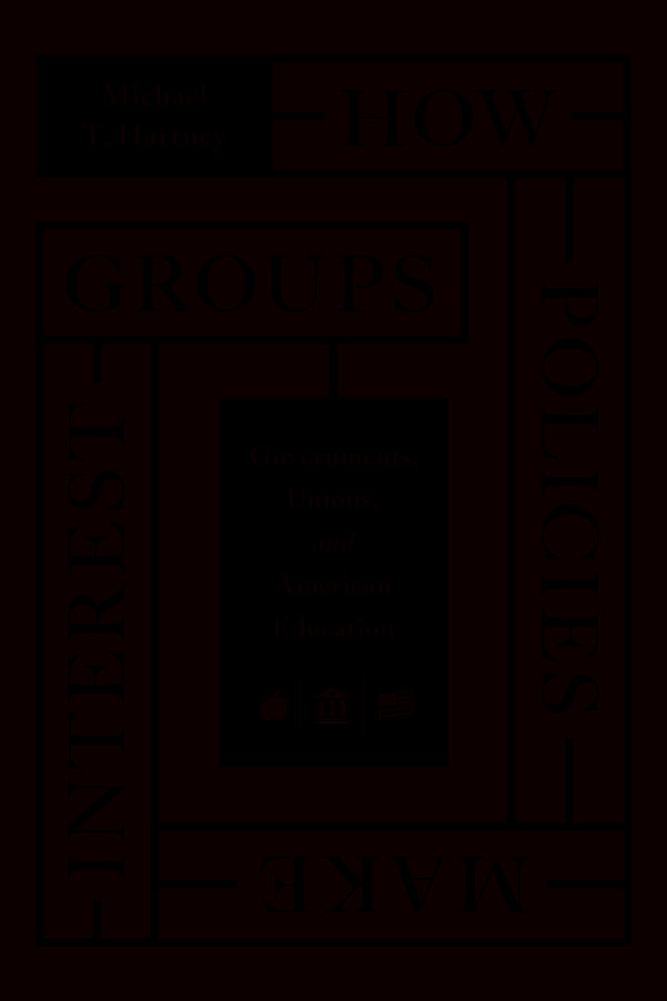 How Policies Make Interest Groups: Governments, Unions, and American Education cover