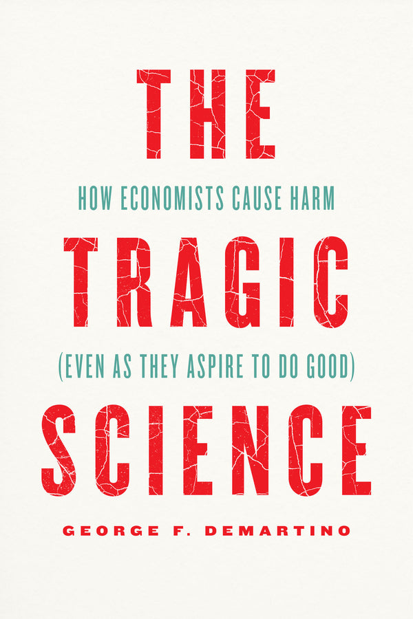 The Tragic Science: How Economists Cause Harm (Even as They Aspire to Do Good) cover
