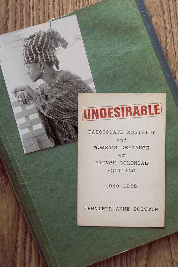 Undesirable: Passionate Mobility and Women's Defiance of French Colonial Policing, 19191952 cover