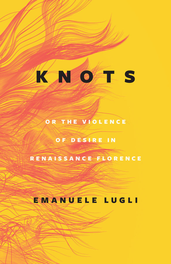 Knots, or the Violence of Desire in Renaissance Florence cover