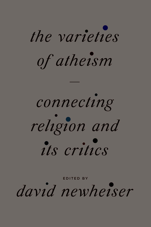 The Varieties of Atheism: Connecting Religion and Its Critics cover