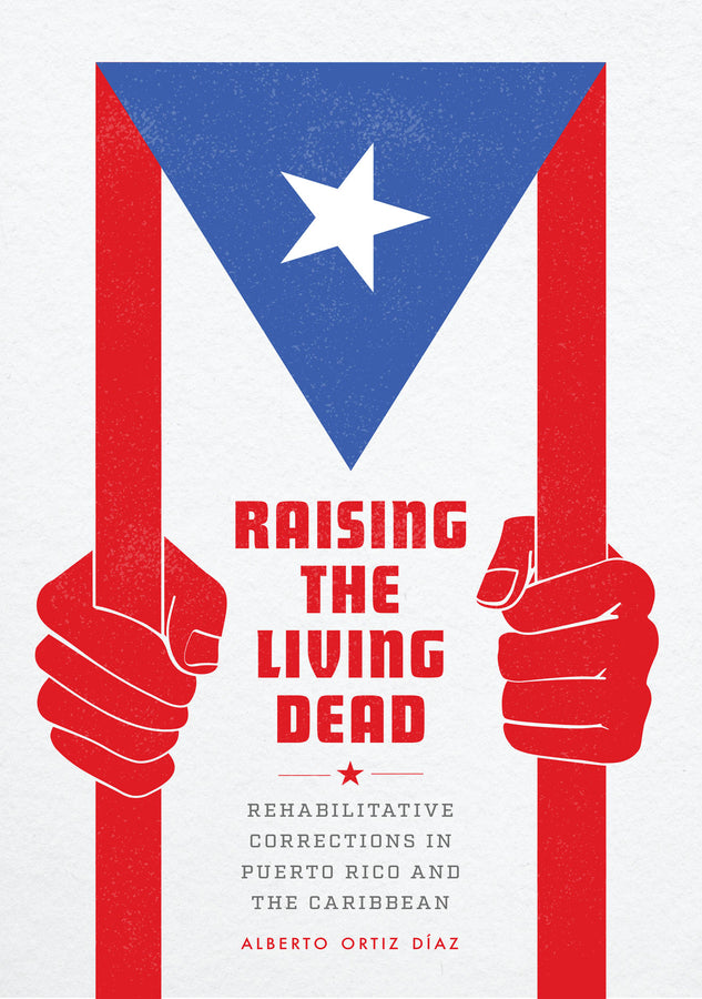 Raising the Living Dead: Rehabilitative Corrections in Puerto Rico and the Caribbean cover