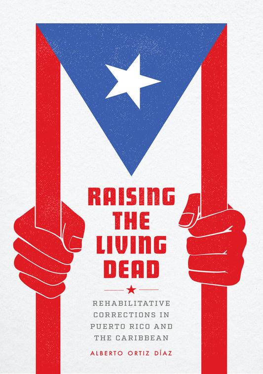 Raising the Living Dead: Rehabilitative Corrections in Puerto Rico and the Caribbean cover