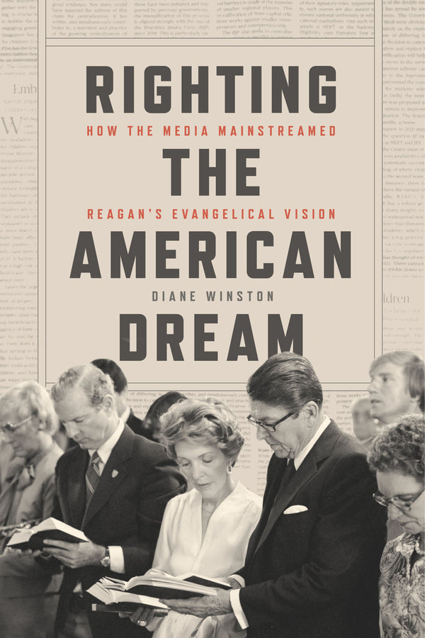Righting the American Dream: How the Media Mainstreamed Reagan's Evangelical Vision cover