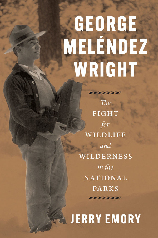 George Meléndez Wright: The Fight for Wildlife and Wilderness in the National Parks cover