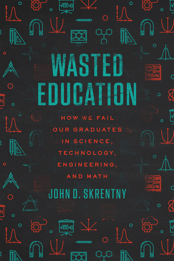 Wasted Education: How We Fail Our Graduates in Science, Technology, Engineering, and Math cover