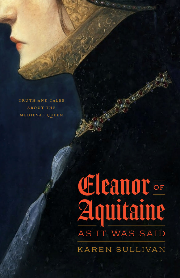 Eleanor of Aquitaine, as It Was Said: Truth and Tales about the Medieval Queen cover