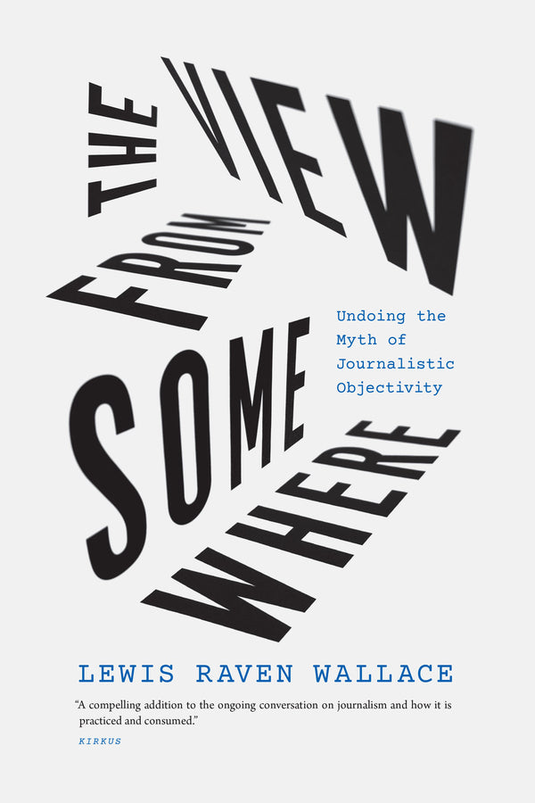 The View from Somewhere: Undoing the Myth of Journalistic Objectivity cover
