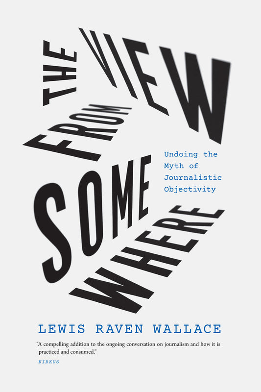 The View from Somewhere: Undoing the Myth of Journalistic Objectivity cover
