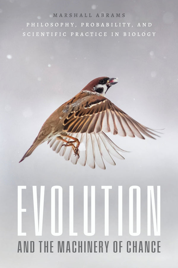 Evolution and the Machinery of Chance: Philosophy, Probability, and Scientific Practice in Biology cover