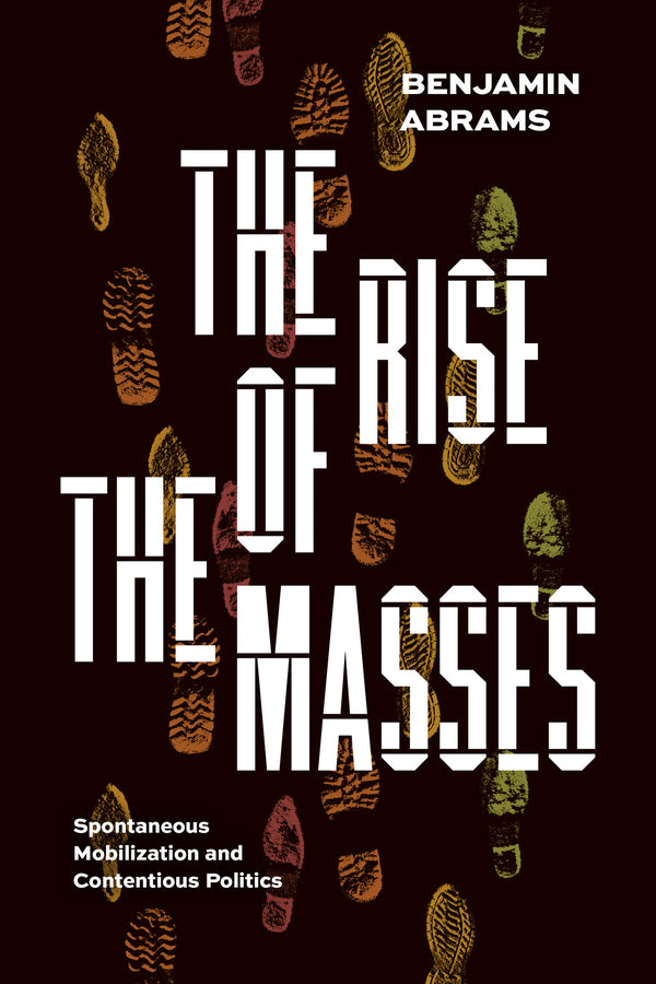 The Rise of the Masses: Spontaneous Mobilization and Contentious Politics cover