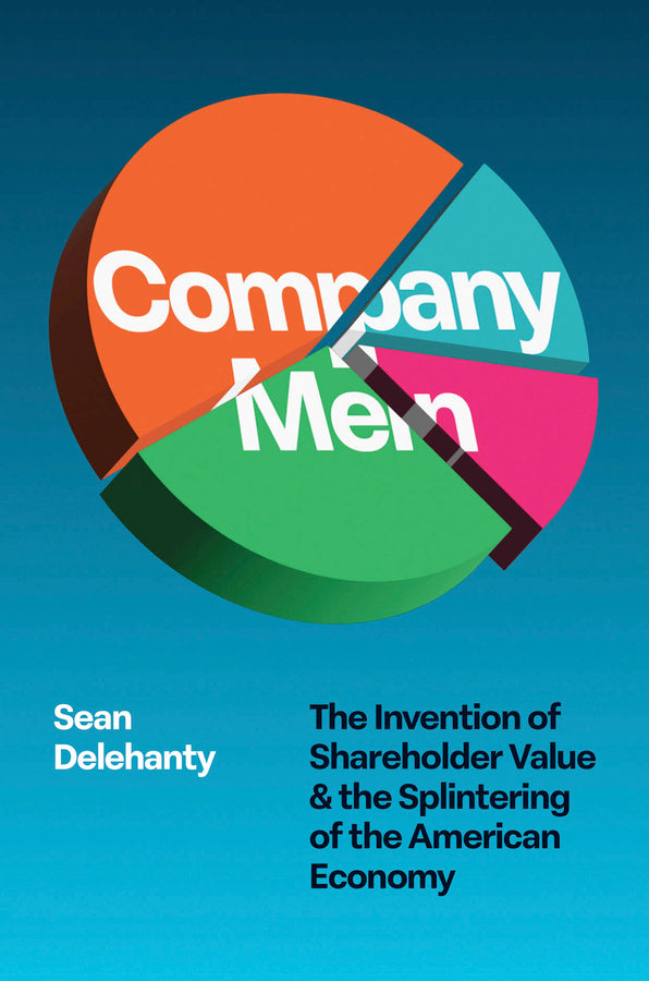 Company Men: The Invention of Shareholder Value and the Splintering of the American Economy cover