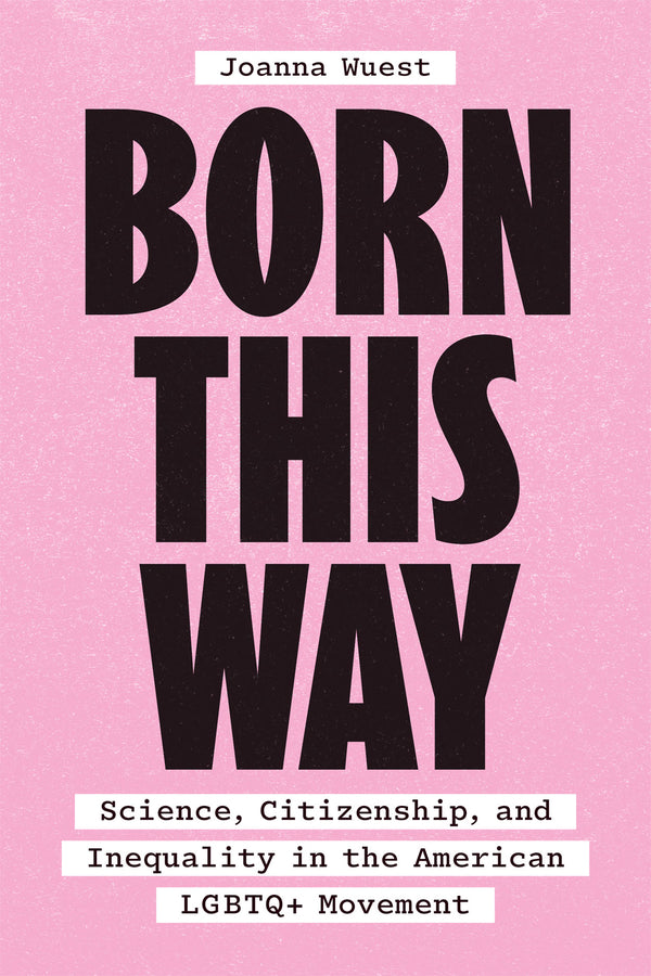 Born This Way: Science, Citizenship, and Inequality in the American LGBTQ+ Movement cover