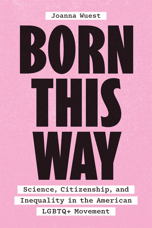 Born This Way: Science, Citizenship, and Inequality in the American LGBTQ+ Movement cover
