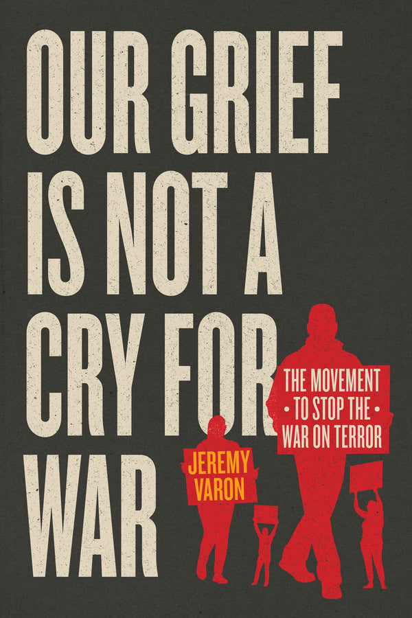 Our Grief Is Not a Cry for War: The Movement to Stop the War on Terror cover