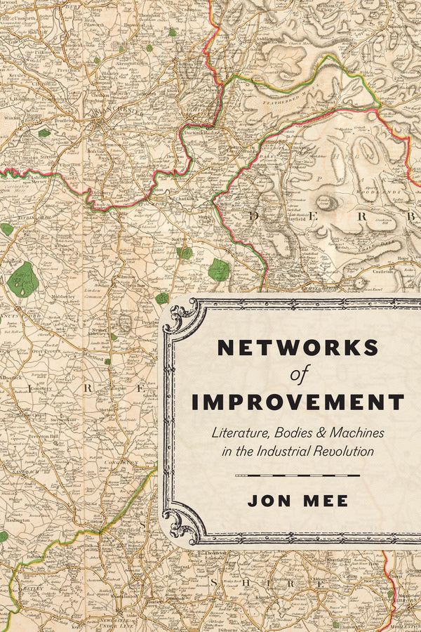 Networks of Improvement: Literature, Bodies, and Machines in the Industrial Revolution cover