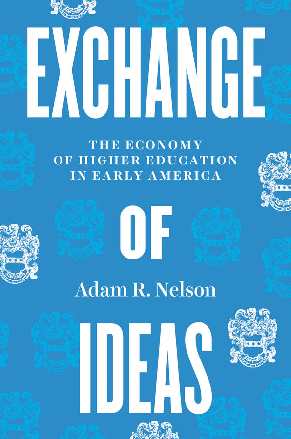 Exchange of Ideas: The Economy of Higher Education in Early America cover