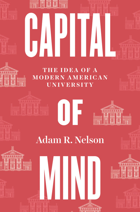 Capital of Mind: The Idea of a Modern American University cover