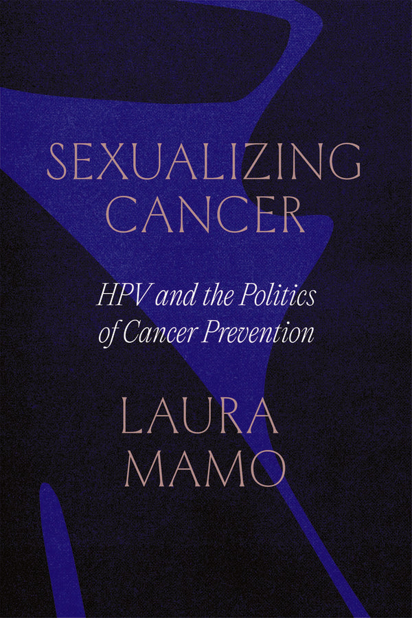 Sexualizing Cancer: HPV and the Politics of Cancer Prevention cover