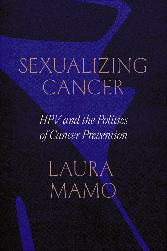 Sexualizing Cancer: HPV and the Politics of Cancer Prevention cover