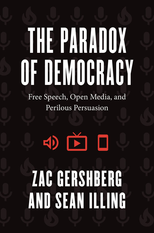 The Paradox of Democracy: Free Speech, Open Media, and Perilous Persuasion cover