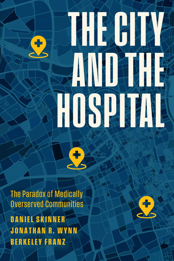 The City and the Hospital: The Paradox of Medically Overserved Communities cover