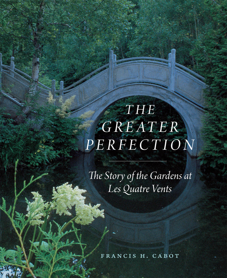 The Greater Perfection: The Story of the Gardens at Les Quatre Vents cover