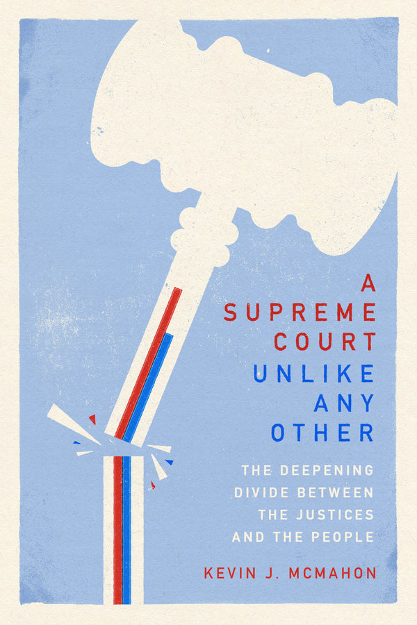 A Supreme Court Unlike Any Other: The Deepening Divide Between the Justices and the People cover