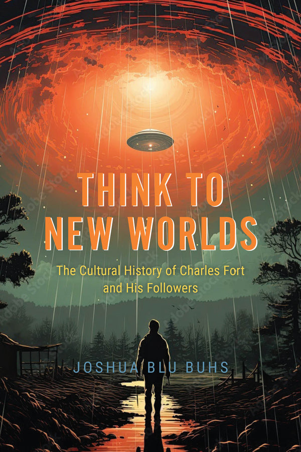 Think to New Worlds: The Cultural History of Charles Fort and His Followers cover