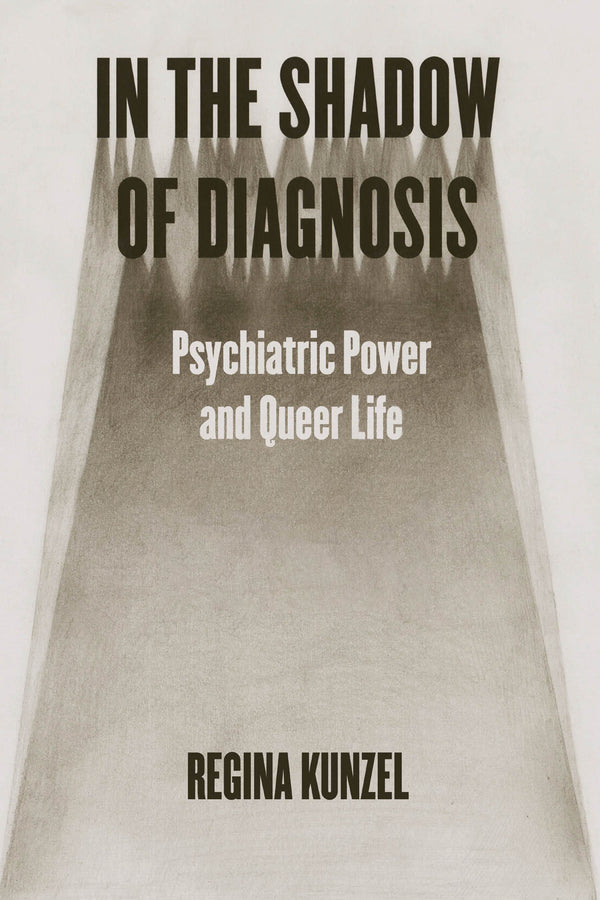 In the Shadow of Diagnosis: Psychiatric Power and Queer Life cover