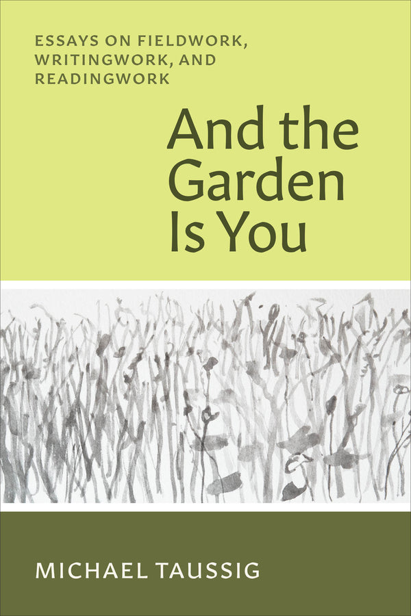 And the Garden Is You: Essays on Fieldwork, Writingwork, and Readingwork cover