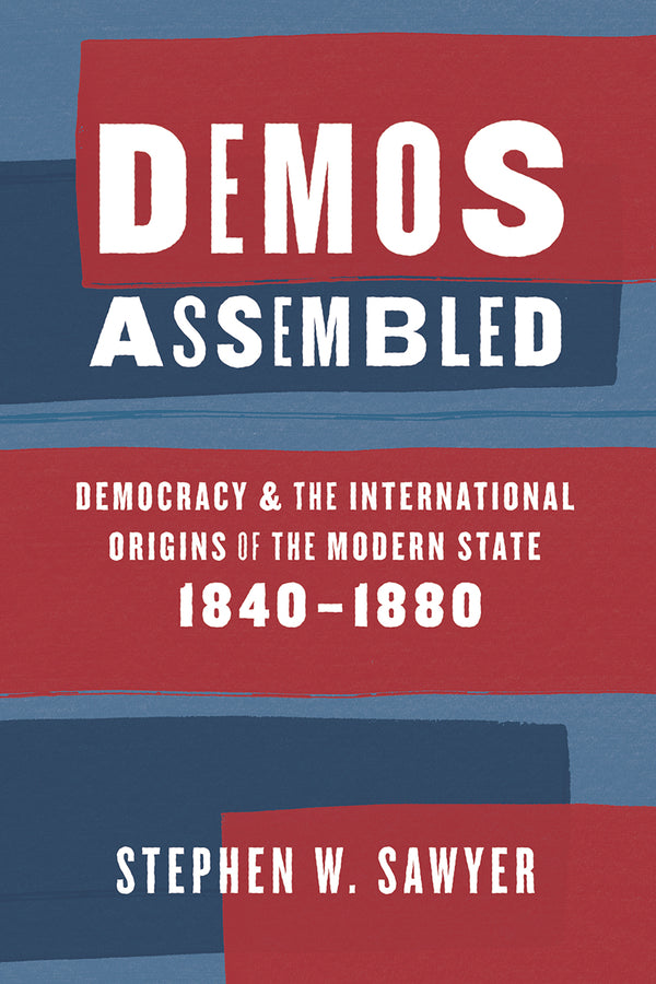 Demos Assembled: Democracy and the International Origins of the Modern State, 18401880 cover