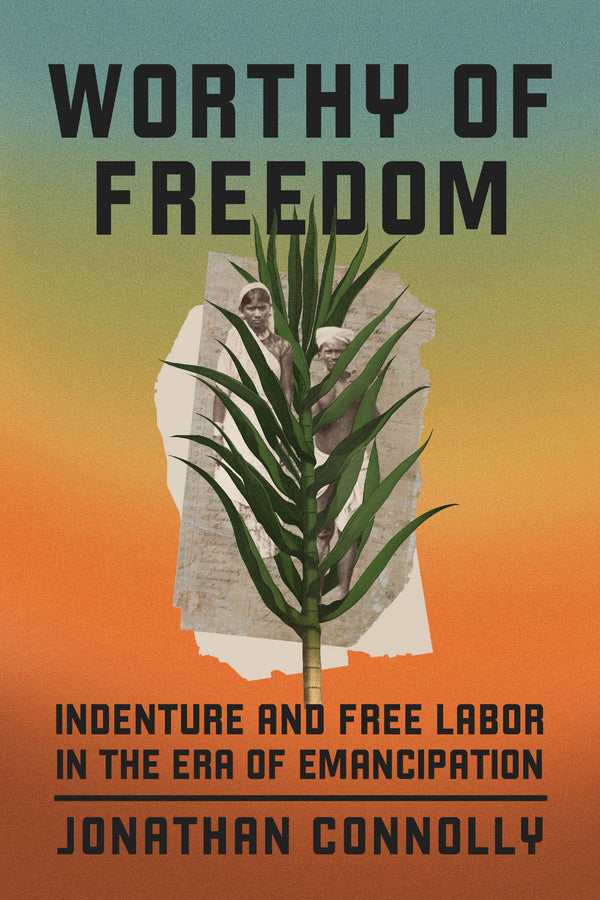 Worthy of Freedom: Indenture and Free Labor in the Era of Emancipation cover