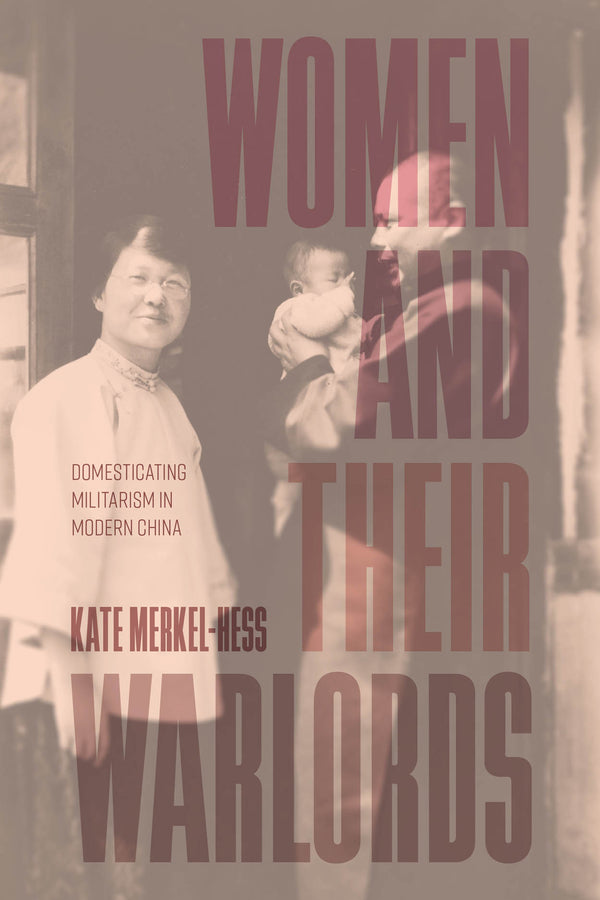 Women and Their Warlords: Domesticating Militarism in Modern China cover