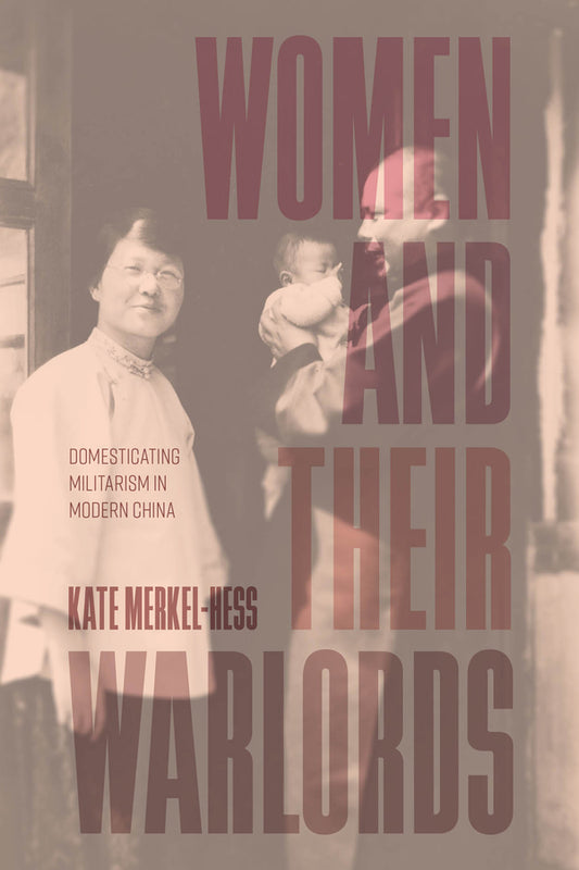 Women and Their Warlords: Domesticating Militarism in Modern China cover
