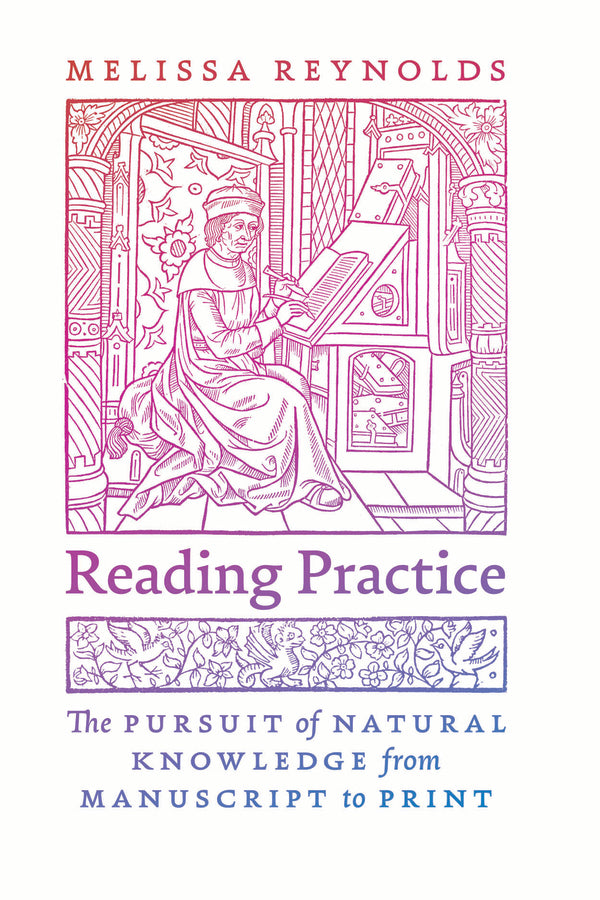 Reading Practice: The Pursuit of Natural Knowledge from Manuscript to Print cover
