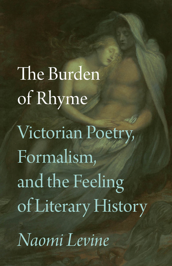 The Burden of Rhyme: Victorian Poetry, Formalism, and the Feeling of Literary History cover